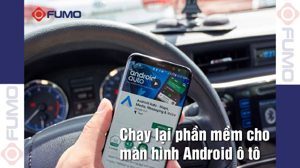 chạy lại phần mềm cho màn hình Android ô tô
