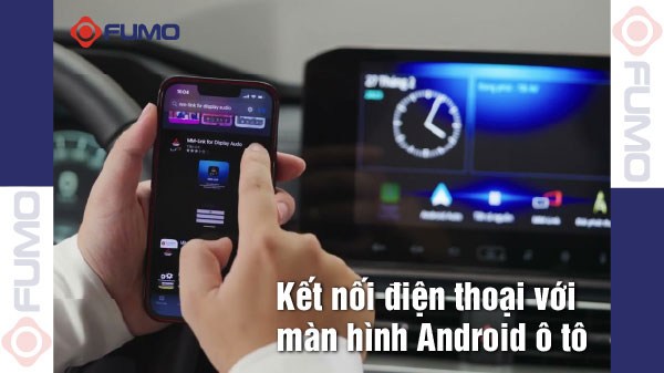 kết nối điện thoại với màn hình Android ô tô